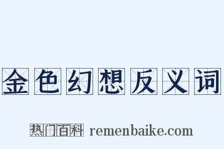 金色幻想反义词是什么意思的图片